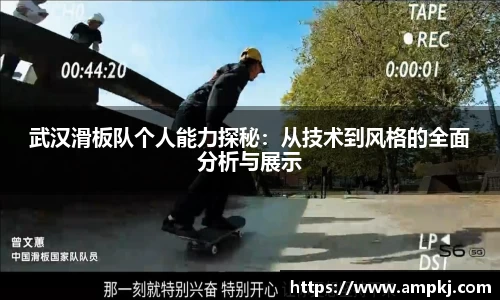 武汉滑板队个人能力探秘：从技术到风格的全面分析与展示