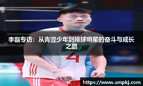 李磊专访：从青涩少年到排球明星的奋斗与成长之路
