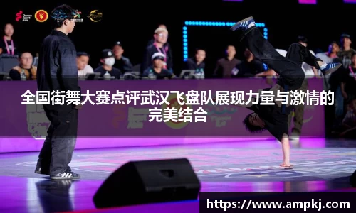 全国街舞大赛点评武汉飞盘队展现力量与激情的完美结合