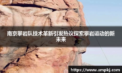 南京攀岩队技术革新引发热议探索攀岩运动的新未来