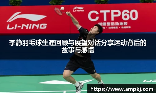 李静羽毛球生涯回顾与展望对话分享运动背后的故事与感悟