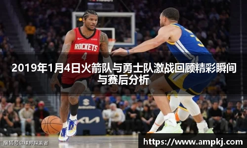 2019年1月4日火箭队与勇士队激战回顾精彩瞬间与赛后分析