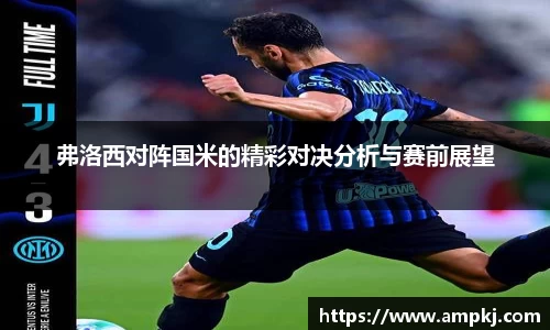 弗洛西对阵国米的精彩对决分析与赛前展望