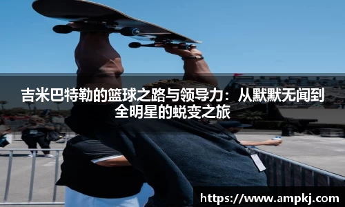吉米巴特勒的篮球之路与领导力：从默默无闻到全明星的蜕变之旅